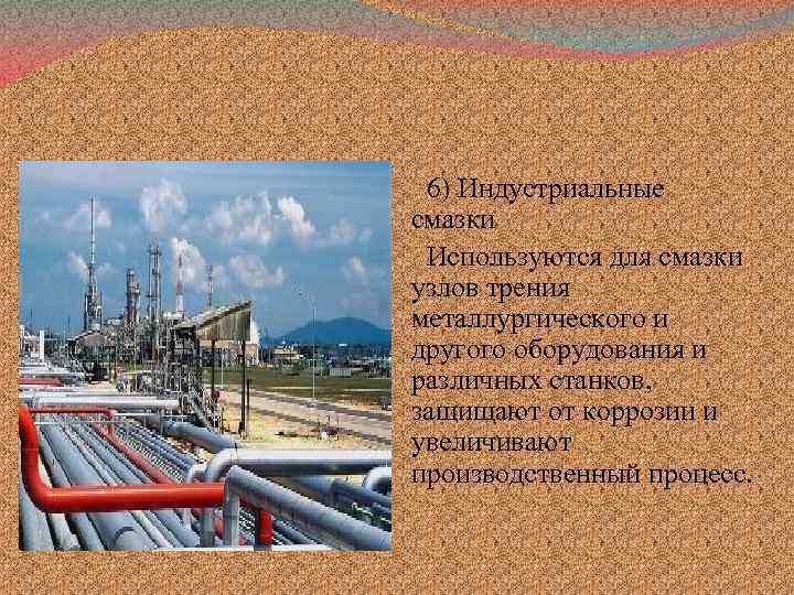 6) Индустриальные смазки Используются для смазки узлов трения металлургического и другого оборудования и различных