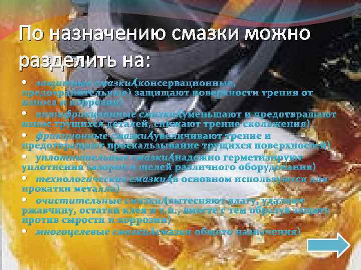 По назначению смазки можно разделить на: защитные смазки (консервационные, предохранительные) защищают поверхности трения от