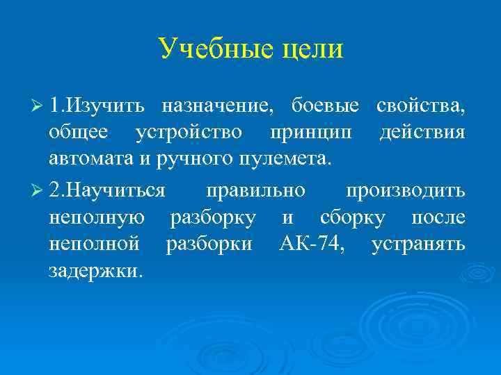 Учебные цели Ø 1. Изучить назначение, боевые свойства, общее устройство принцип действия автомата и