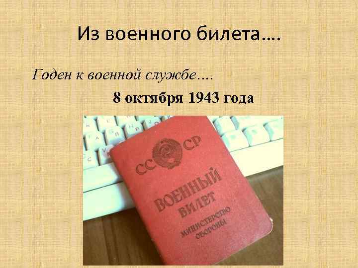 Из военного билета…. Годен к военной службе…. 8 октября 1943 года 