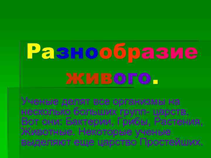 Разнообразие живого. Ученые делят все организмы на несколько больших групп- царств. Вот они: Бактерии,