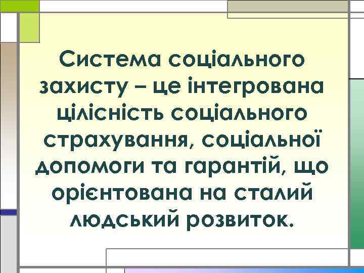 Система соціального захисту – це інтегрована цілісність соціального страхування, соціальної допомоги та гарантій, що