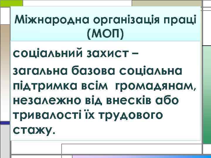 Міжнародна організація праці (МОП) соціальний захист – загальна базова соціальна підтримка всім громадянам, незалежно
