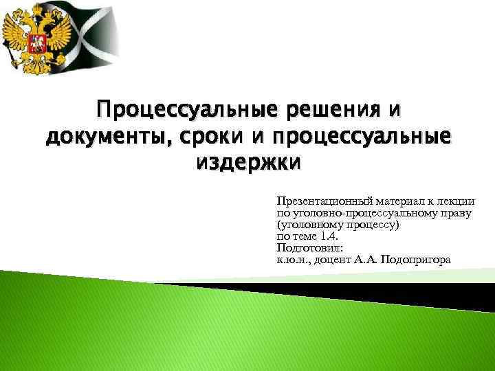 Процессуальные решения и документы, сроки и процессуальные издержки Презентационный материал к лекции по уголовно-процессуальному