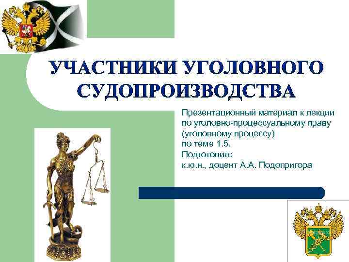 Презентационный материал к лекции по уголовно-процессуальному праву (уголовному процессу) по теме 1. 5. Подготовил: