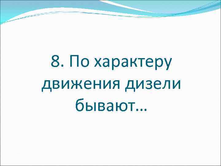 8. По характеру движения дизели бывают… 