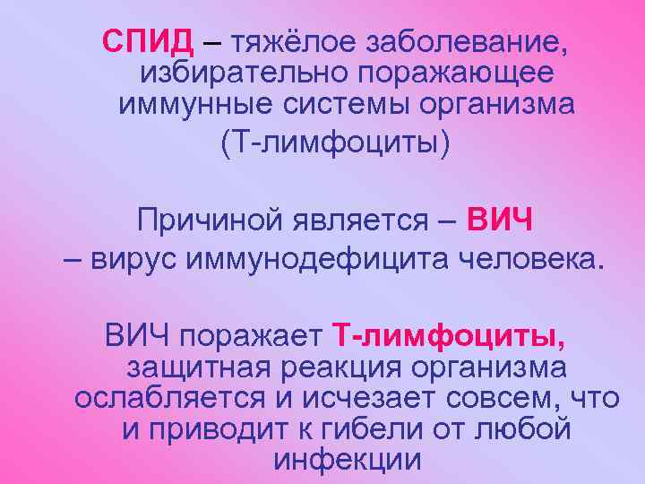 СПИД – тяжёлое заболевание, избирательно поражающее иммунные системы организма (Т-лимфоциты) Причиной является – ВИЧ