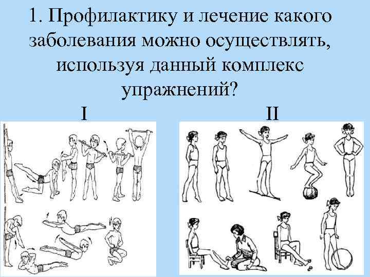 1. Профилактику и лечение какого заболевания можно осуществлять, используя данный комплекс упражнений? I II