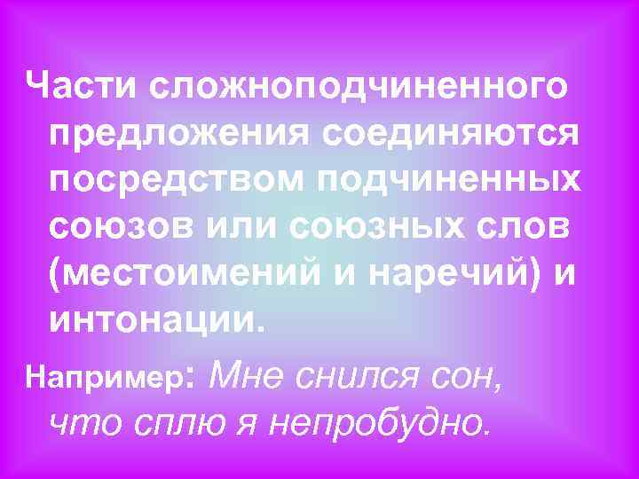 Части сложноподчиненного предложения соединяются посредством подчиненных союзов или союзных слов (местоимений и наречий) и