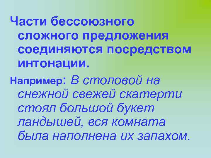 Части бессоюзного сложного предложения соединяются посредством интонации. Например: В столовой на снежной свежей скатерти