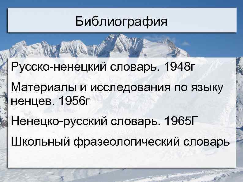 Библиография Русско-ненецкий словарь. 1948 г Материалы и исследования по языку ненцев. 1956 г Ненецко-русский