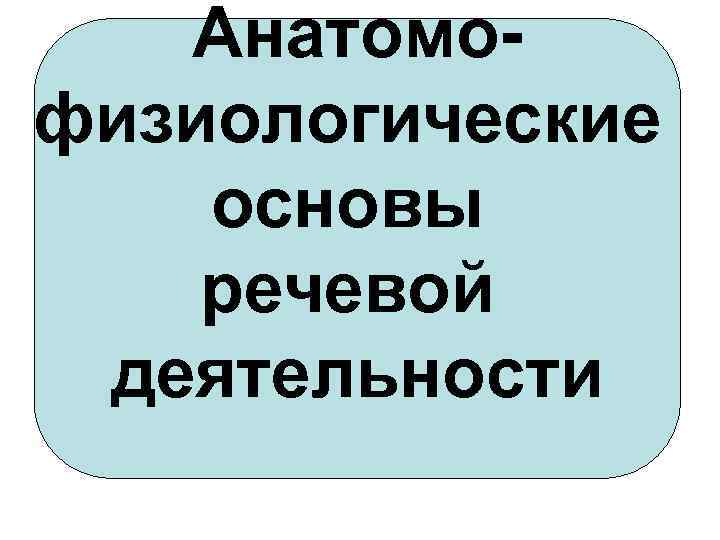 Анатомофизиологические основы речевой деятельности 