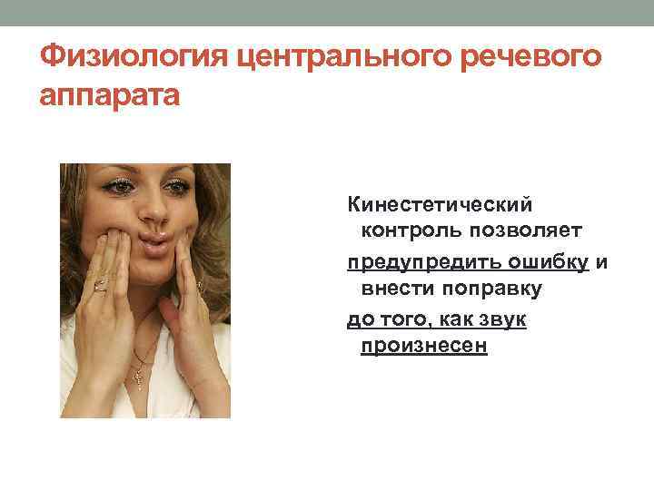 Физиология центрального речевого аппарата Кинестетический контроль позволяет предупредить ошибку и внести поправку до того,