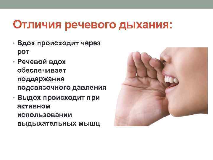 Отличия речевого дыхания: • Вдох происходит через рот • Речевой вдох обеспечивает поддержание подсвязочного