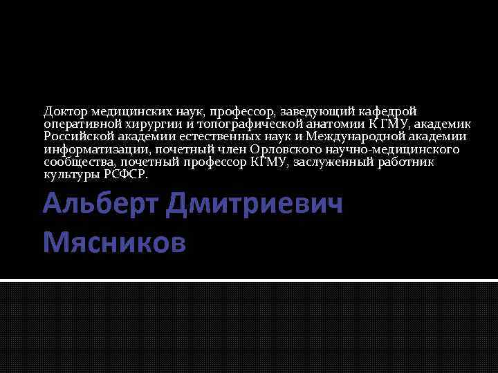 Доктор медицинских наук, профессор, заведующий кафедрой оперативной хирургии и топографической анатомии К ГМУ, академик