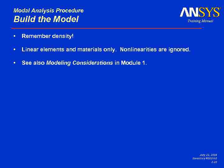 Modal Analysis Procedure Build the Model Training Manual Remember density! • Linear elements and