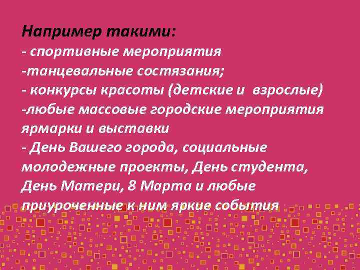 Например такими: - спортивные мероприятия -танцевальные состязания; - конкурсы красоты (детские и взрослые) -любые