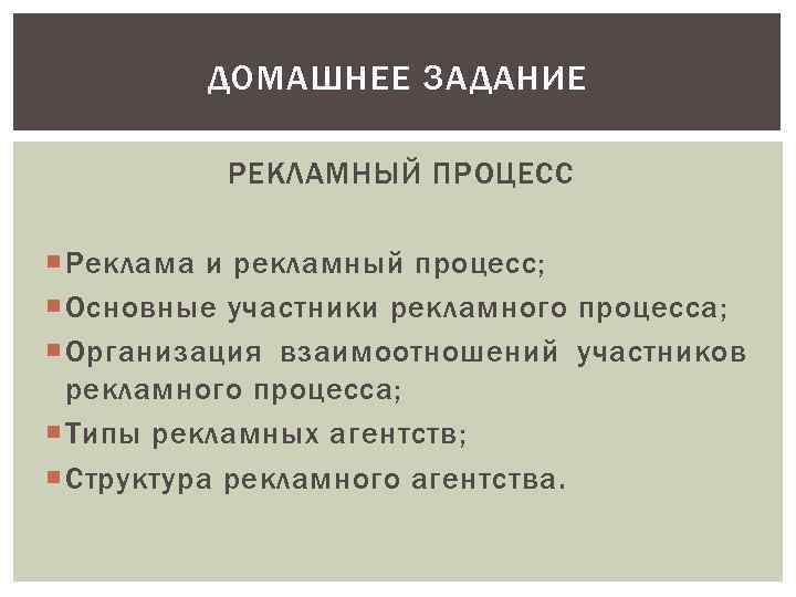 ДОМАШНЕЕ ЗАДАНИЕ РЕКЛАМНЫЙ ПРОЦЕСС Реклама и рекламный процесс; Основные участники рекламного процесса; Организация взаимоотношений