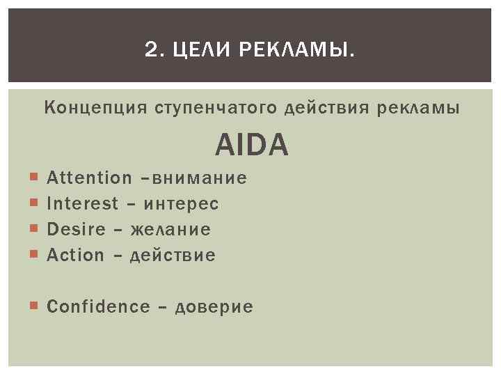 2. ЦЕЛИ РЕКЛАМЫ. Концепция ступенчатого действия рекламы AIDA Attention –внимание Interest – интерес Desire