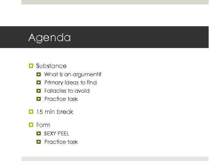 Agenda Substance What is an argument? Primary ideas to find Fallacies to avoid Practice