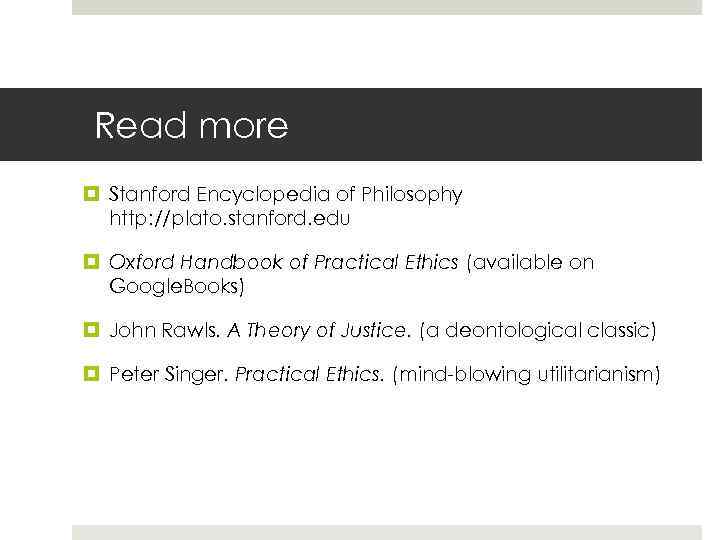 Read more Stanford Encyclopedia of Philosophy http: //plato. stanford. edu Oxford Handbook of Practical