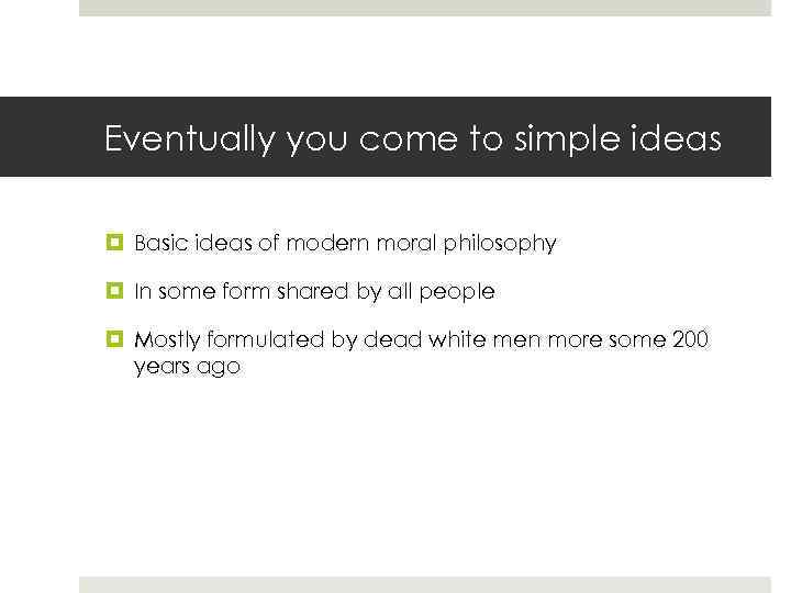 Eventually you come to simple ideas Basic ideas of modern moral philosophy In some