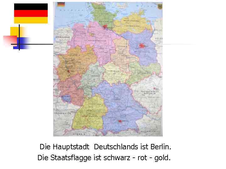 Die Hauptstadt Deutschlands ist Berlin. Die Staatsflagge ist schwarz - rot - gold. 