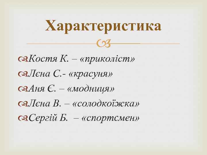 Характеристика Костя К. – «приколіст» Лєна С. - «красуня» Аня Є. – «модниця» Лєна