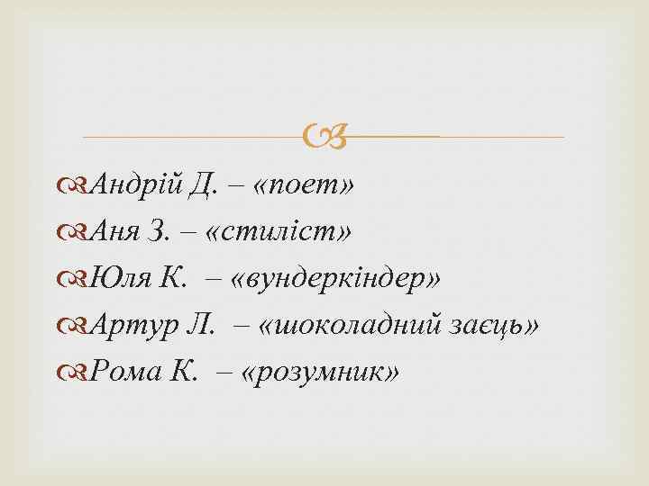  Андрій Д. – «поет» Аня З. – «стиліст» Юля К. – «вундеркіндер» Артур