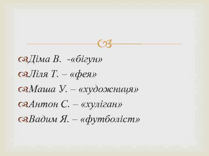  Діма В. - «бігун» Ліля Т. – «фея» Маша У. – «художниця» Антон