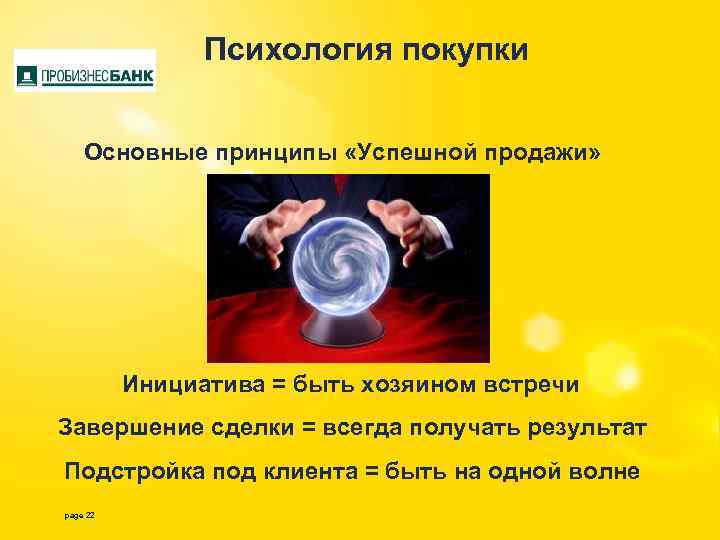 Психология покупки Основные принципы «Успешной продажи» Инициатива = быть хозяином встречи Завершение сделки =