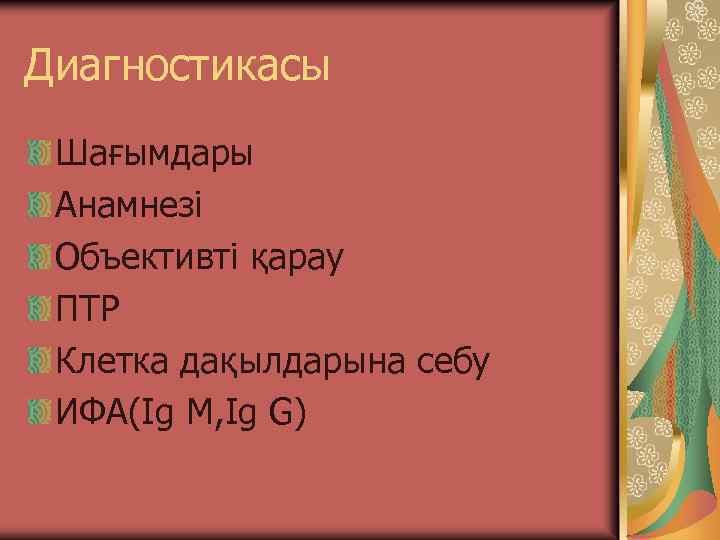 Диагностикасы Шағымдары Анамнезі Объективті қарау ПТР Клетка дақылдарына себу ИФА(Ig M, Ig G) 