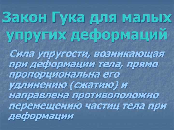 Закон Гука для малых упругих деформаций Сила упругости, возникающая при деформации тела, прямо пропорциональна