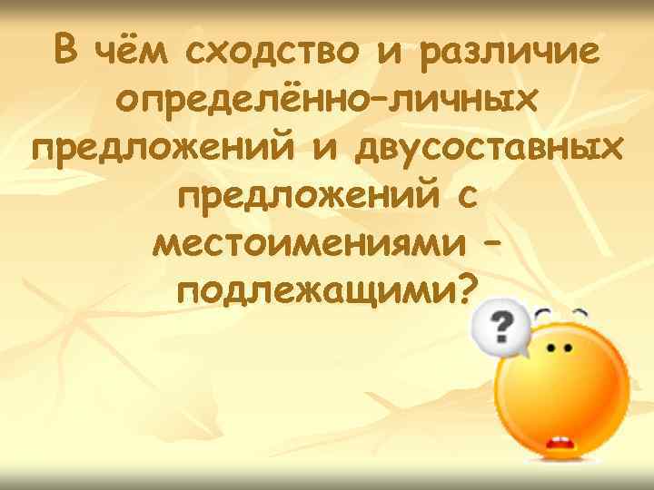 В чём сходство и различие определённо–личных предложений и двусоставных предложений с местоимениями – подлежащими?