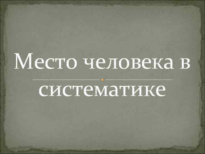 Место человека в систематике 