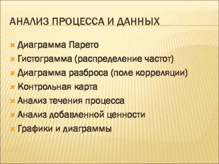 АНАЛИЗ ПРОЦЕССА И ДАННЫХ Диаграмма Парето Гистограмма (распределение частот) Диаграмма разброса (поле корреляции) Контрольная