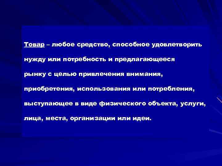 Товар – любое средство, способное удовлетворить нужду или потребность и предлагающееся рынку с целью