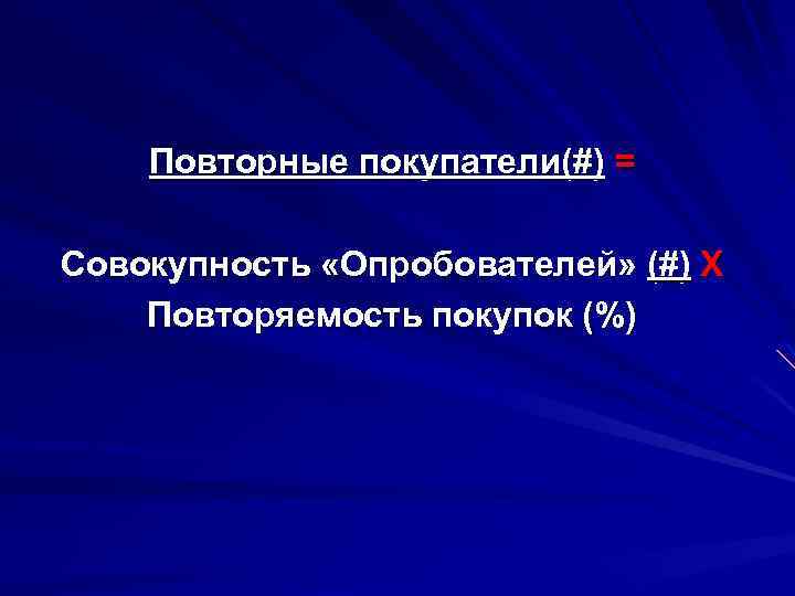 Повторные покупатели(#) = Совокупность «Опробователей» (#) Х Повторяемость покупок (%) 