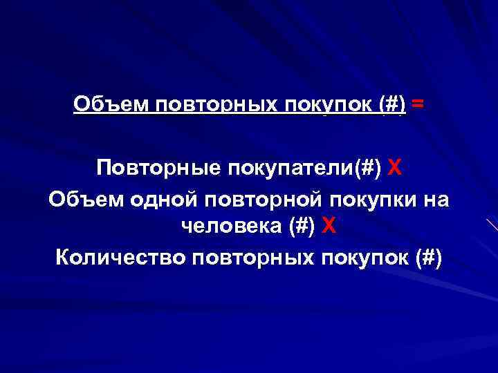 Объем повторных покупок (#) = Повторные покупатели(#) Х Объем одной повторной покупки на человека