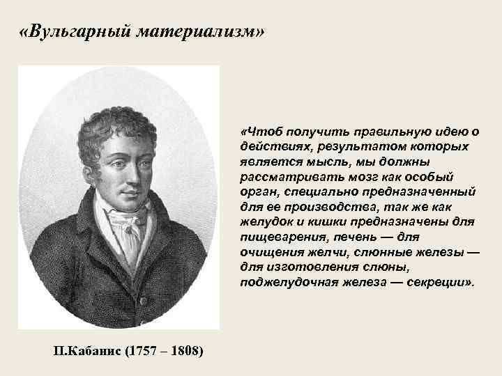 Чтоб получить. Кабанис (1757–1808). Вульгарный материализм в философии представители. Вульгарных» материалистов представители. Теория вульгарного материализма.