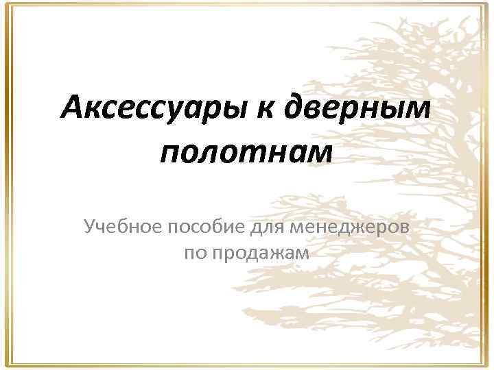 Аксессуары к дверным полотнам Учебное пособие для менеджеров по продажам 