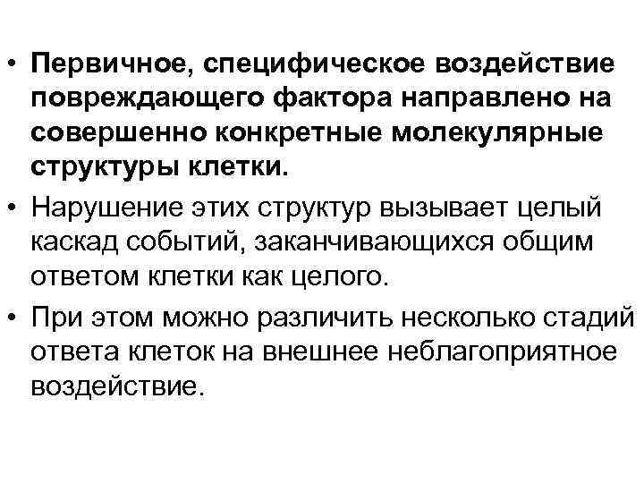  • Первичное, специфическое воздействие повреждающего фактора направлено на совершенно конкретные молекулярные структуры клетки.