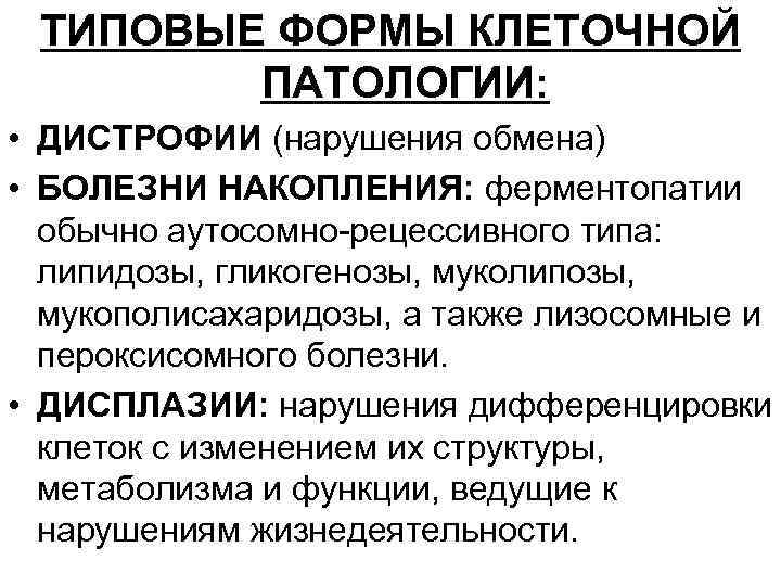 ТИПОВЫЕ ФОРМЫ КЛЕТОЧНОЙ ПАТОЛОГИИ: • ДИСТРОФИИ (нарушения обмена) • БОЛЕЗНИ НАКОПЛЕНИЯ: ферментопатии обычно аутосомно-рецессивного