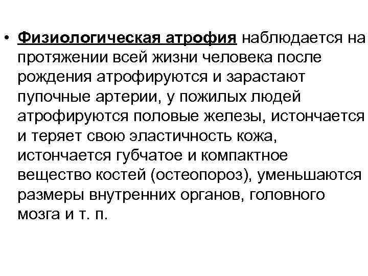  • Физиологическая атрофия наблюдается на протяжении всей жизни человека после рождения атрофируются и