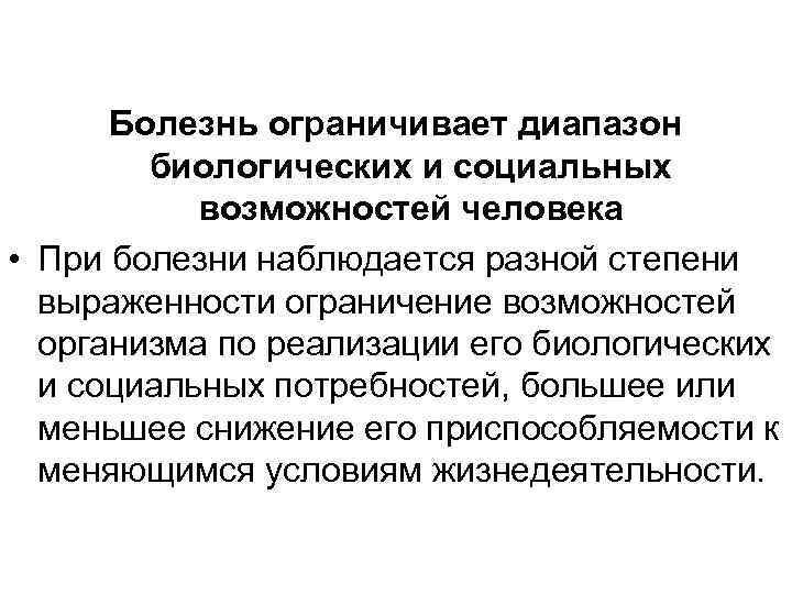 Болезнь ограничивает диапазон биологических и социальных возможностей человека • При болезни наблюдается разной степени