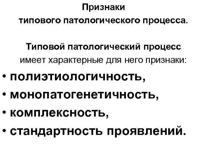 Признаки типового патологического процесса. Типовой патологический процесс имеет характерные для него признаки: • полиэтиологичность,