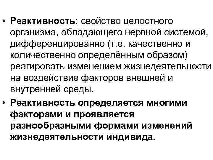  • Реактивность: свойство целостного организма, обладающего нервной системой, дифференцированно (т. е. качественно и