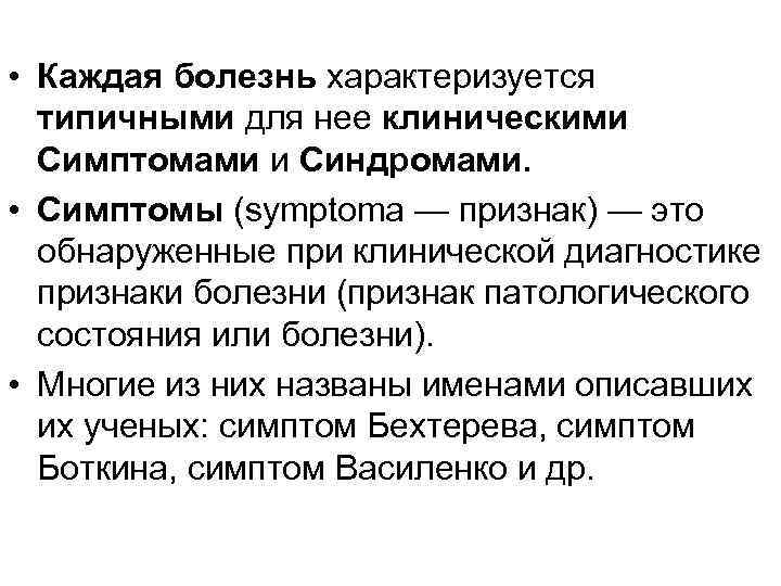  • Каждая болезнь характеризуется типичными для нее клиническими Симптомами и Синдромами. • Симптомы