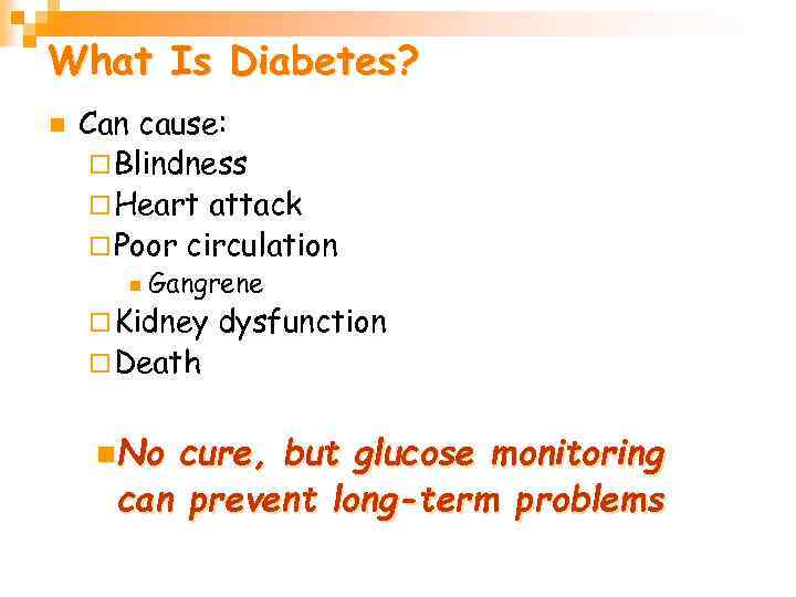 What Is Diabetes? n Can cause: ¨ Blindness ¨ Heart attack ¨ Poor circulation