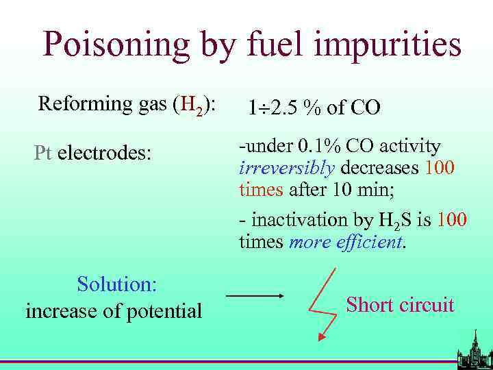 Poisoning by fuel impurities Reforming gas (H 2): Pt electrodes: Solution: increase of potential